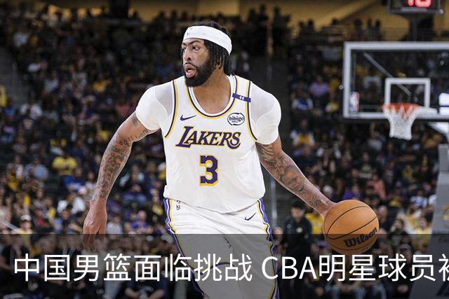 中国男篮面临挑战 CBA明星球员被亚洲劲旅抢先归化 亚运会战局升级