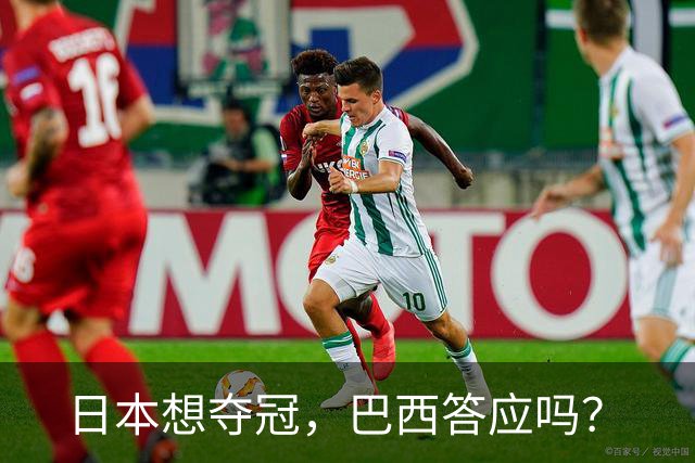 日本想夺冠，巴西答应吗？