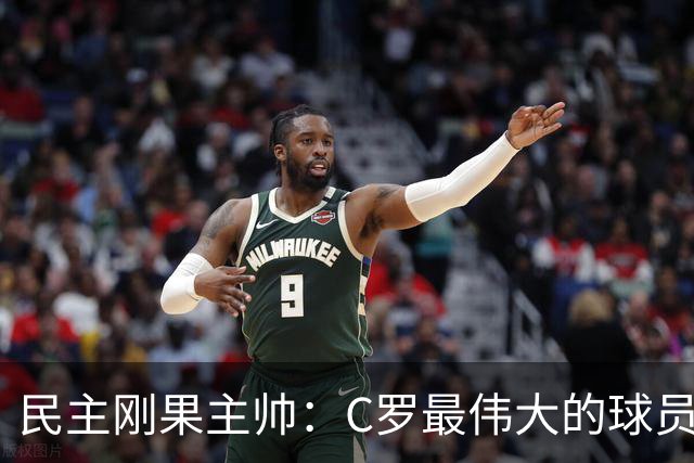 民主刚果主帅：C罗最伟大的球员之一 单靠一名球员无法防守他